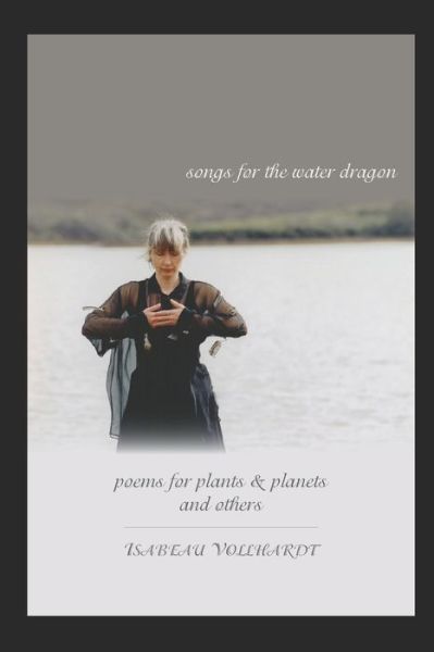 Cover for Isabeau Vollhardt · Songs For the Water Dragon / Poems For Plants &amp; Planets / and Others (Paperback Bog) (2019)