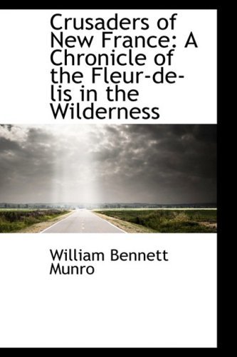 Cover for William Bennett Munro · Crusaders of New France: a Chronicle of the Fleur-de-lis in the Wilderness (Innbunden bok) (2009)