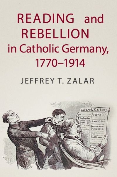 Cover for Zalar, Jeffrey T. (University of Cincinnati) · Reading and Rebellion in Catholic Germany, 1770–1914 - Publications of the German Historical Institute (Taschenbuch) (2020)