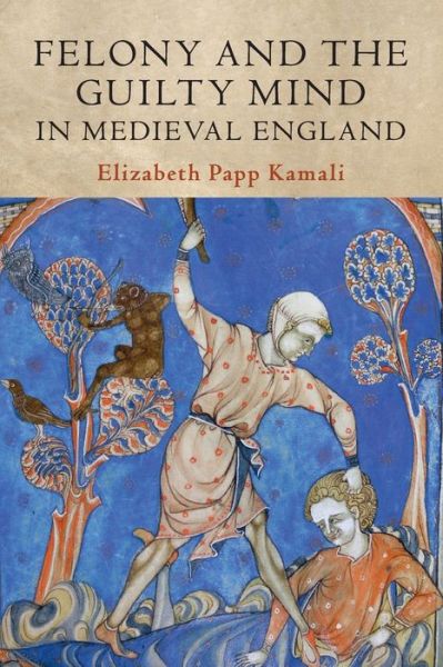 Cover for Kamali, Elizabeth Papp (Harvard Law School, Massachusetts) · Felony and the Guilty Mind in Medieval England - Studies in Legal History (Paperback Book) (2020)