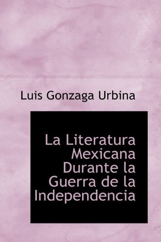 Cover for Luis Gonzaga Urbina · La Literatura Mexicana Durante La Guerra de La Independencia (Hardcover bog) (2009)