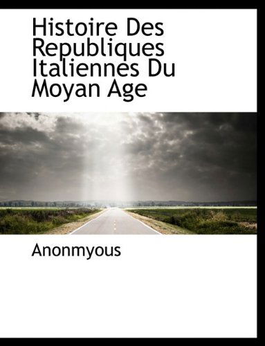 Cover for Anonmyous · Histoire Des Republiques Italiennes Du Moyan Age (Taschenbuch) [Large type / large print edition] (2009)