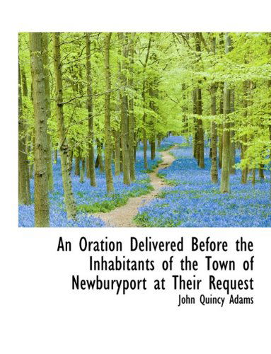 Cover for Adams, John Quincy, Former · An Oration Delivered Before the Inhabitants of the Town of Newburyport at Their Request (Paperback Book) [Large type / large print edition] (2009)