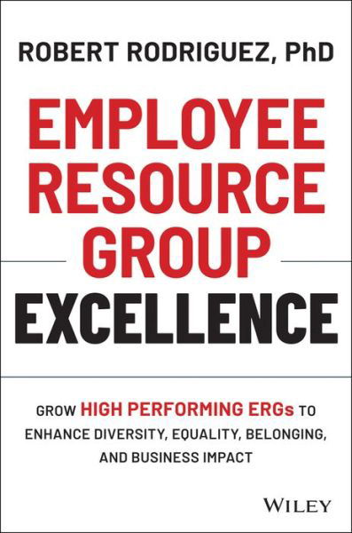 Cover for Robert Rodriguez · Employee Resource Group Excellence: Grow High Performing ERGs to Enhance Diversity, Equality, Belonging, and Business Impact (Hardcover bog) (2021)