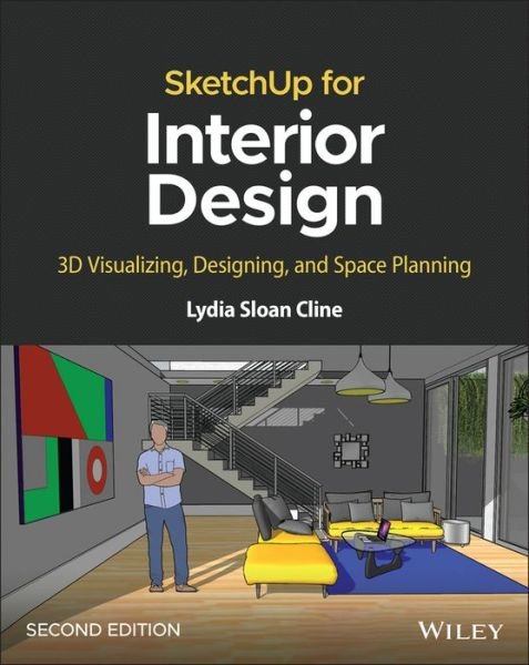 SketchUp for Interior Design: 3D Visualizing, Designing, and Space Planning - Lydia Sloan Cline - Kirjat - John Wiley & Sons Inc - 9781119897743 - maanantai 24. huhtikuuta 2023