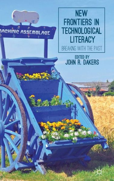 Cover for John R Dakers · New Frontiers in Technological Literacy: Breaking with the Past (Innbunden bok) (2014)