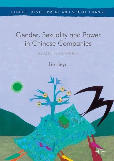 Cover for Liu Jieyu · Gender, Sexuality and Power in Chinese Companies: Beauties at Work - Gender, Development and Social Change (Gebundenes Buch) [1st ed. 2017 edition] (2016)