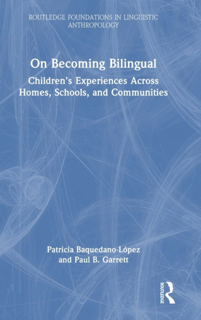 Cover for Baquedano-Lopez, Patricia (University of California, Berkeley, USA) · On Becoming Bilingual: Children’s Experiences Across Homes, Schools, and Communities - Routledge Foundations in Linguistic Anthropology (Hardcover Book) (2022)