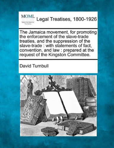 Cover for David Turnbull · The Jamaica Movement, for Promoting the Enforcement of the Slave-trade Treaties, and the Suppression of the Slave-trade: with Statements of Fact, ... at the Request of the Kingston Committee. (Paperback Book) (2010)