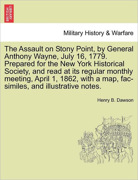 Cover for Henry B Dawson · The Assault on Stony Point, by General Anthony Wayne, July 16, 1779. Prepared for the New York Historical Society, and Read at Its Regular Monthly Meeting (Pocketbok) (2011)