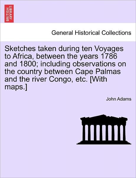 Cover for John Adams · Sketches Taken During Ten Voyages to Africa, Between the Years 1786 and 1800; Including Observations on the Country Between Cape Palmas and the River (Pocketbok) (2011)