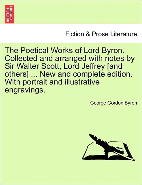 Cover for Byron, Lord George Gordon, 1788- · The Poetical Works of Lord Byron. Collected and Arranged with Notes by Sir Walter Scott, Lord Jeffrey [And Others] ... New and Complete Edition. with (Paperback Book) (2011)