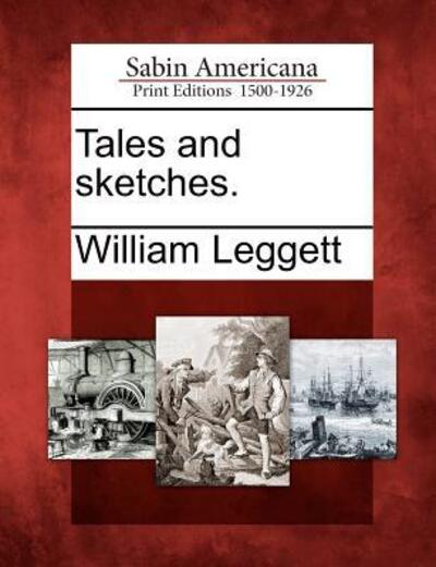 Tales and Sketches. - William Leggett - Bøger - Gale Ecco, Sabin Americana - 9781275694743 - 1. februar 2012