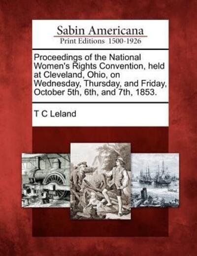 Cover for T C Leland · Proceedings of the National Women's Rights Convention, Held at Cleveland, Ohio, on Wednesday, Thursday, and Friday, October 5th, 6th, and 7th, 1853. (Paperback Book) (2012)