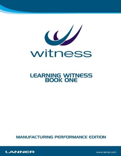 Cover for Lanner Group Ltd · Learning WITNESS Book One - Manufacturing Performance Edition (Bog) (2013)