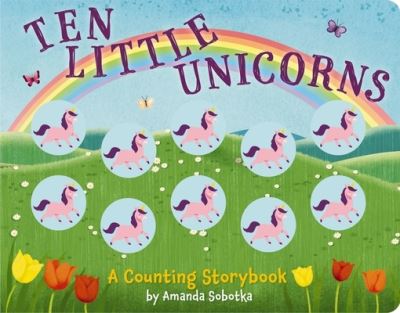 Cover for Amanda Sobotka · Ten Little Unicorns: A Counting Storybook - Magical Counting Storybooks (Board book) (2024)