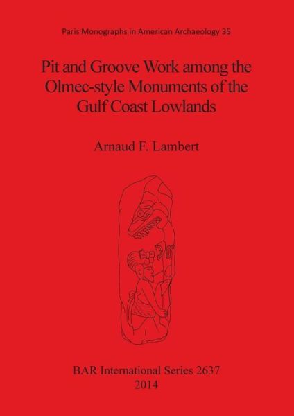 Cover for Arnaud F. Lambert · Pit and groove work among the Olmec-style monuments of the Gulf Coast lowlands (Book) (2014)