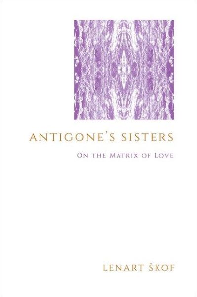 Cover for Lenart Skof · Antigone's Sisters: On the Matrix of Love - SUNY series in Theology and Continental Thought (Paperback Book) (2022)
