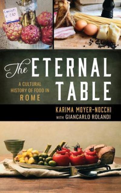 Cover for Karima Moyer-Nocchi · The Eternal Table: A Cultural History of Food in Rome - Big City Food Biographies (Hardcover Book) (2019)