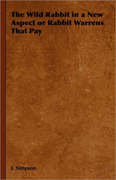 Cover for J. Simpson · The Wild Rabbit in a New Aspect or Rabbit Warrens That Pay (Hardcover Book) (2008)