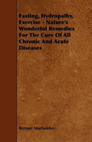 Cover for Bernarr Macfadden · Fasting, Hydropathy, Exercise - Nature's Wonderful Remedies for the Cure of All Chronic and Acute Diseases (Paperback Book) (2009)