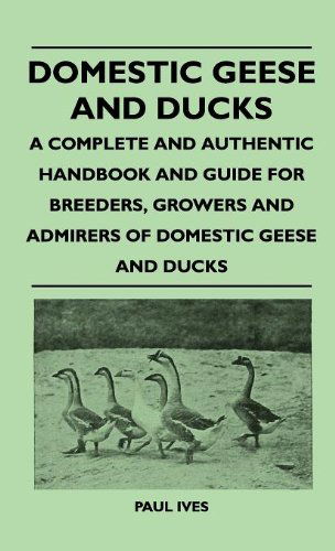 Cover for Paul Ives · Domestic Geese And Ducks - A Complete And Authentic Handbook And Guide For Breeders, Growers And Admirers Of Domestic Geese And Ducks (Hardcover Book) (2010)