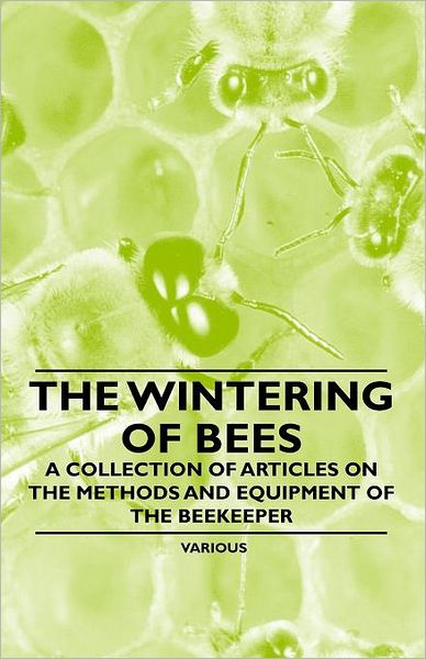 Cover for The Wintering of Bees - a Collection of Articles on the Methods and Equipment of the Beekeeper (Paperback Book) (2011)