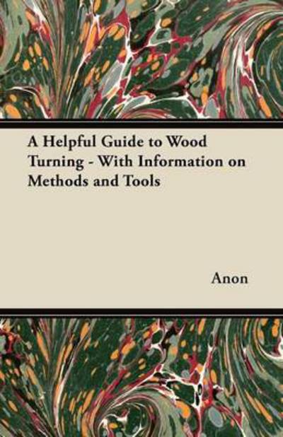 Cover for Anon · A Helpful Guide to Wood Turning - with Information on Methods and Tools (Paperback Book) (2012)