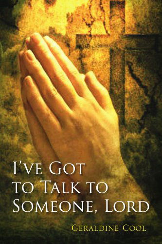 I've Got to Talk to Someone, Lord - Geraldine Cool - Books - Xlibris, Corp. - 9781453539743 - July 21, 2010