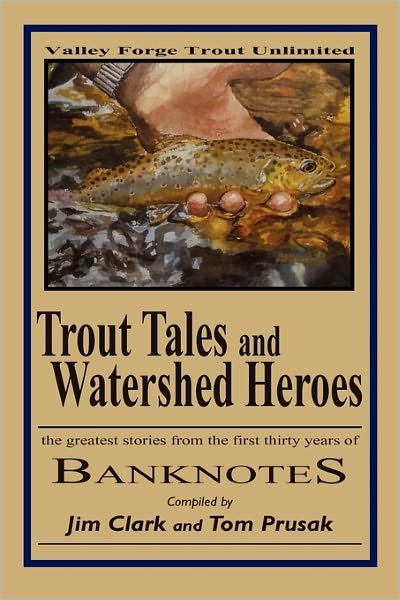 Trout Tales and Watershed Heroes: the Greatest Stories from the First Thirty Years of Banknotes - Jim Clark - Books - CreateSpace Independent Publishing Platf - 9781456538743 - February 16, 2011