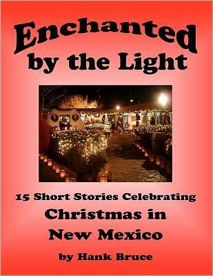 Cover for Hank Bruce · Enchanted by the Light, 15 Short Stories Celebrating Christmas in New Mexico (Pocketbok) (2011)