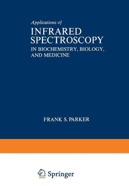 Applications of Infrared Spectroscopy in Biochemistry, Biology, and Medicine - Frank Parker - Books - Springer-Verlag New York Inc. - 9781468418743 - March 19, 2012