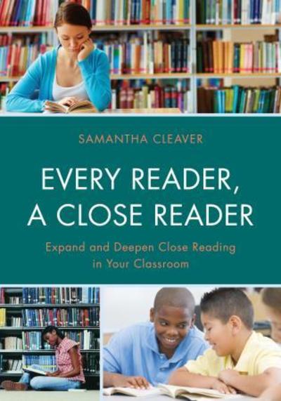 Every Reader a Close Reader: Expand and Deepen Close Reading in Your Classroom - Samantha Cleaver - Books - Rowman & Littlefield - 9781475814743 - July 17, 2015