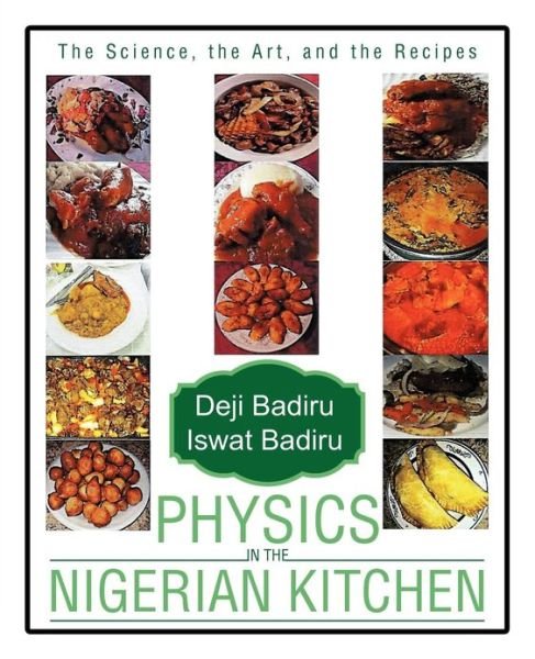 Physics in the Nigerian Kitchen: the Science, the Art, and the Recipes - Iswat Badiru - Bøger - iUniverse - 9781475971743 - 18. januar 2013