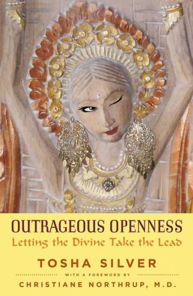 Outrageous Openness: Letting the Divine Take the Lead - Tosha Silver - Books - Atria Books - 9781476789743 - June 24, 2014