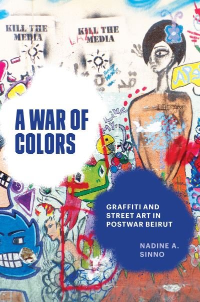Nadine A. Sinno · A War of Colors: Graffiti and Street Art in Postwar Beirut (Hardcover Book) (2024)
