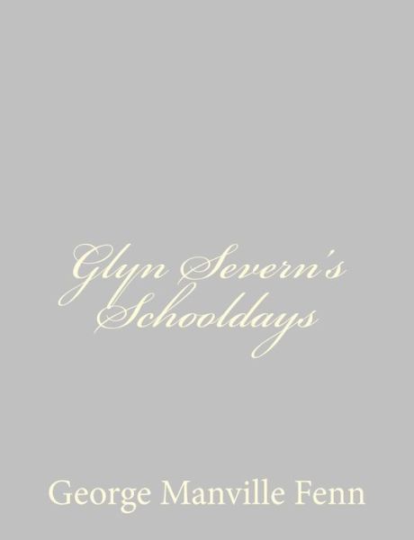 Glyn Severn's Schooldays - George Manville Fenn - Books - Createspace - 9781484034743 - April 4, 2013