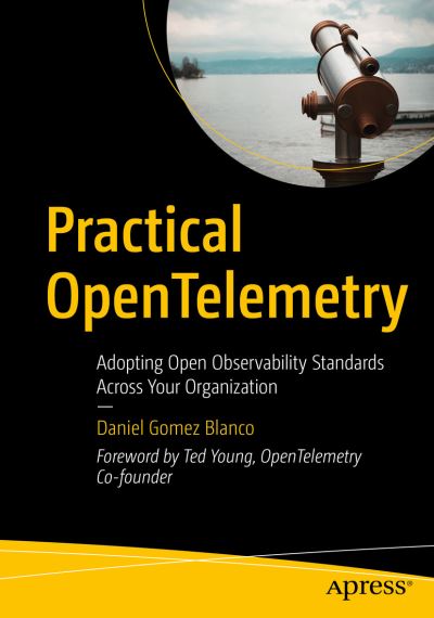 Cover for Daniel Gomez Blanco · Practical OpenTelemetry: Adopting Open Observability Standards Across Your Organization (Paperback Book) [1st edition] (2023)