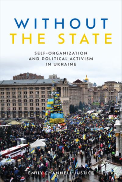 Emily Channell-Justice · Without the State: Self-Organization and Political Activism in Ukraine - Anthropological Horizons (Paperback Book) (2022)