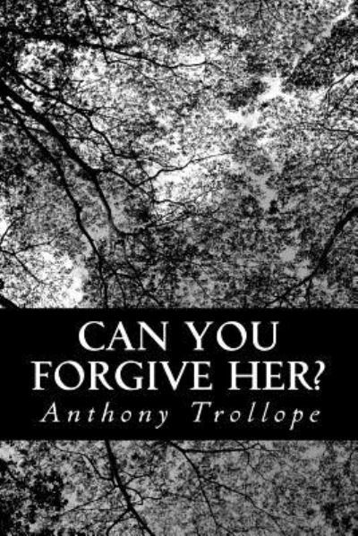 Can You Forgive Her? - Trollope, Anthony, Ed - Books - Createspace - 9781491021743 - July 17, 2013