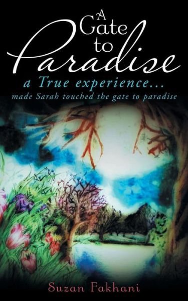 Cover for Suzan Fakhani · A Gate to Paradise: a True Experience... Made Sarah Touched the Gate to Paradise (Pocketbok) (2014)