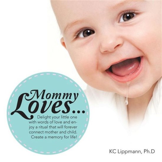 Cover for Kc Lippmann Ph D · Mommy Loves...: Delight Your Little One with Words of Love and Enjoy a Ritual That Will Forever Connect Mother and Child. Create a Mem (Paperback Bog) (2014)