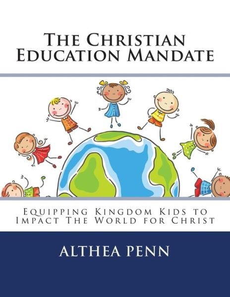 Cover for Rev Althea F Penn · The Christian Education Mandate: Equipping Kingdom Kids to Impact the World for Christ (Pocketbok) (2013)