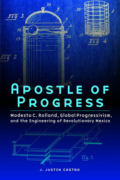 Cover for Joseph Justin Castro · Apostle of Progress: Modesto C. Rolland, Global Progressivism, and the Engineering of Revolutionary Mexico - The Mexican Experience (Paperback Book) (2019)
