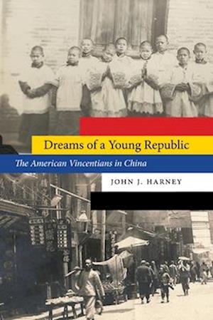 Cover for John J. Harney · Dreams of a Young Republic: The American Vincentians in China - Studies in Pacific Worlds (Hardcover Book) (2025)