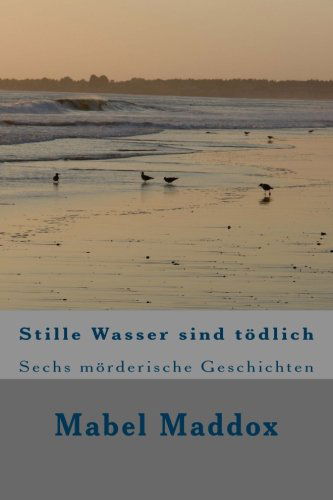 Cover for Mabel Maddox · Stille Wasser Sind Toedlich: Sechs Moerderische Geschichten (Paperback Book) [German, 1 edition] (2014)