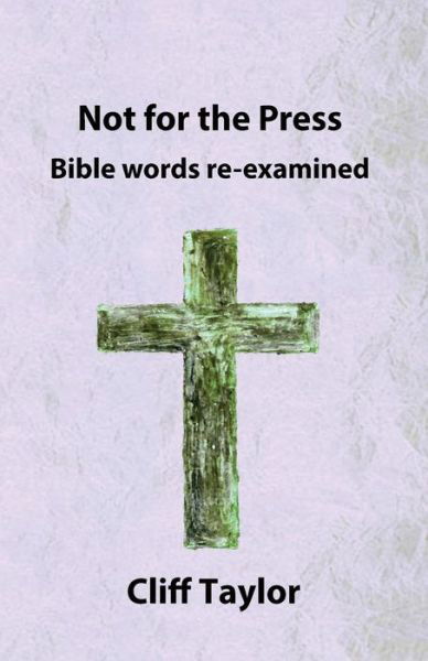 Cover for Cliff Taylor · Not for the Press: Bible Words Re-examined (Taschenbuch) (2014)