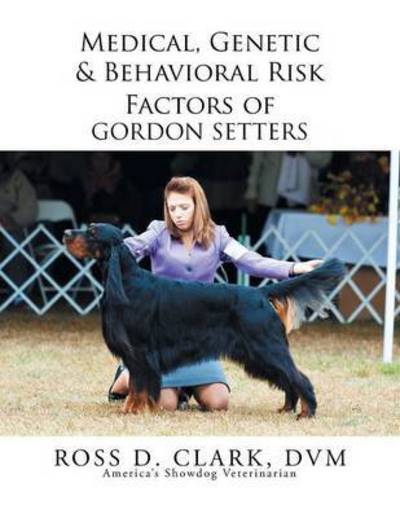 Cover for Dvm Ross D Clark · Medical, Genetic &amp; Behavioral Risk Factors of Gordon Setters (Pocketbok) (2014)