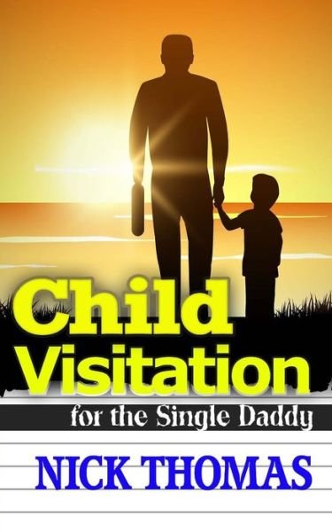 Cover for Nick Thomas · Child Visitation for the Single Daddy: a Simple Guide to Making the Most out of Child Visitations (Paperback Book) (2015)
