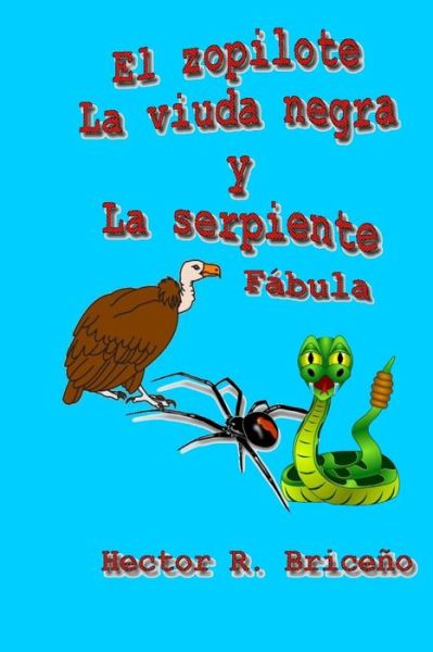 El Zopilote La Viuda Negra Y La Serpiente: Cuento Fabulesco Ilustrado - Hector R Briceno - Libros - Createspace - 9781508826743 - 15 de marzo de 2015